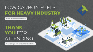 Low Carbon Fuels for Heavy Industry Webinar thanks for attending.